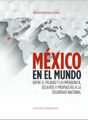 (autor) México en el mundo: entre la emergencia y el peligro. Desafíos y propuestas a la seguridad nacional, 2019